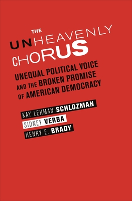 The Unheavenly Chorus: Unequal Political Voice and the Broken Promise of American Democracy - Schlozman, Kay Lehman, and Verba, Sidney, and Brady, Henry E.