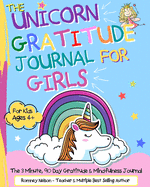 The Unicorn Gratitude Journal For Girls: The 3 Minute, 90 Day Gratitude and Mindfulness Journal for Kids Ages 4+ A Journal To Empower Young Girls With A Daily Gratitude Reflection Gratitude Journal for Girls Who Love Unicorns