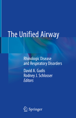 The Unified Airway: Rhinologic Disease and Respiratory Disorders - Gudis, David A (Editor), and Schlosser, Rodney J (Editor)