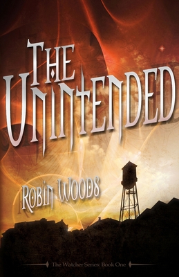 The Unintended (2nd Edition): The Watcher Series: Book One - Woods, Robin