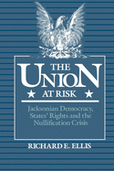 The Union at Risk: Jacksonian Democracy, States' Rights and the Nullification Crisis