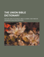 The Union Bible Dictionary; For the Use of Schools, Bible Classes, and Families - Packard, Frederick Adolphus