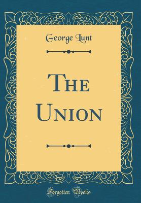 The Union (Classic Reprint) - Lunt, George