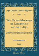 The Union Magazine of Literature and Art, 1848, Vol. 2: Embellished Wit the Finest Steel, Mezzotint, and Wood Engravings, Music and Colored Fashions (Classic Reprint)