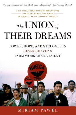 The Union of Their Dreams: Power, Hope, and Struggle in Cesar Chavez's Farm Worker Movement - Pawel, Miriam