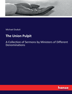 The Union Pulpit: A Collection of Sermons by Ministers of Different Denominations