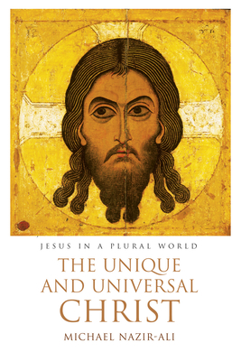 The Unique and Universal Christ - Nazir-Ali, Michael