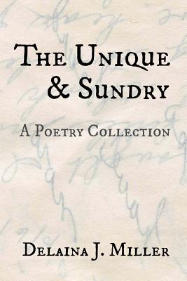 The Unique & Sundry: A Poetry Collection - Miller, Delaina J, and Nissen-Wade, Rosemary (Editor)