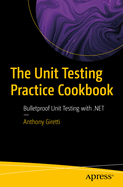 The Unit Testing Practice Cookbook: Bulletproof Unit Testing with .NET