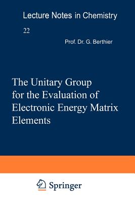 The Unitary Group for the Evaluation of Electronic Energy Matrix Elements: Unitary Group Workshop 1979 - Hinze, Jurgen (Editor)