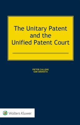 The Unitary Patent and the Unified Patent Court - Callens, Pieter, and Granata, Sam