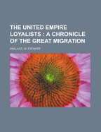 The United Empire Loyalists: A Chronicle of the Great Migration