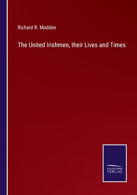 The United Irishmen, their Lives and Times - Madden, Richard R