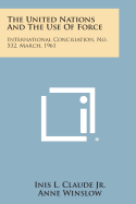 The United Nations and the Use of Force: International Conciliation, No. 532, March, 1961