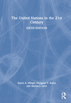 The United Nations in the 21st Century - Mingst, Karen A, and Karns, Margaret P, and Lyon, Alynna J