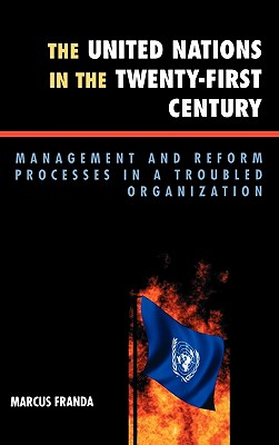 The United Nations in the Twenty-First Century: Management and Reform Processes in a Troubled Organization - Franda, Marcus