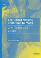 The United Nations under Ban Ki-moon: Give Diplomacy a Chance