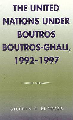 The United Nations Under Boutros Boutros-Ghali, 1992-1997 - Burgess, Stephen F