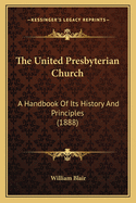 The United Presbyterian Church: A Handbook of Its History and Principles (1888)