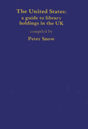 The United States: A Guide to Library Holdings in the United Kingdom - Snow, Peter (Compiled by)