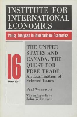 The United States and Canada: The Quest for Free Trade: An Examination of Selected Issues - Wonnacott, Paul, and Williamson, John