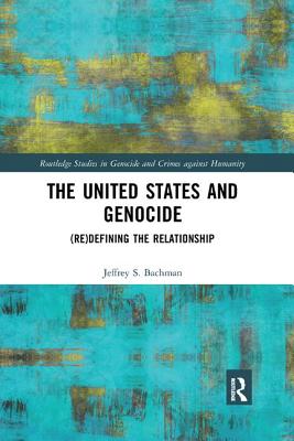 The United States and Genocide: (Re)Defining the Relationship - Bachman, Jeffrey