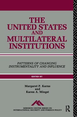 The United States and Multilateral Institutions: Patterns of Changing Instrumentality and Influence - Karns, Margaret P. (Editor), and Mingst, Karen A. (Editor)