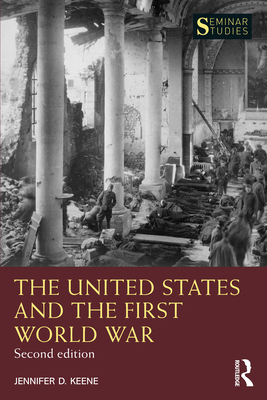 The United States and the First World War - Keene, Jennifer D