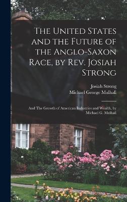 The United States and the Future of the Anglo-Saxon Race, by Rev. Josiah Strong; and The Growth of American Industries and Wealth, by Michael G. Mulhall - Strong, Josiah, and Mulhall, Michael George