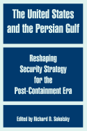 The United States and the Persian Gulf: Reshaping Security Strategy for the Post-Containment Era