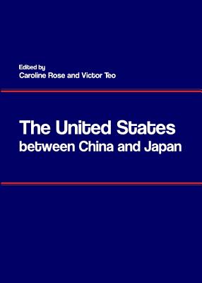 The United States between China and Japan - Rose, Caroline (Editor), and Teo, Victor (Editor)