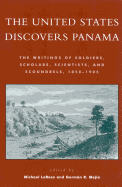 The United States Discovers Panama: The Writings of Soldiers, Scholars, Scientists, and Scoundrels, 1850d1905