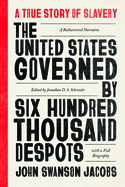 The United States Governed by Six Hundred Thousand Despots: A True Story of Slavery