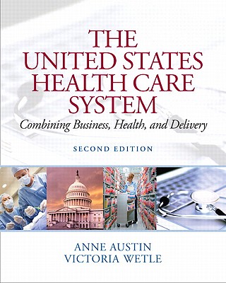 The United States Health Care System: Combining Business, Health, and Delivery - Austin, Anne, and Wetle, Vikki