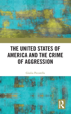 The United States of America and the Crime of Aggression - Pecorella, Giulia