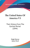 The United States Of America V3: Their History From The Earliest Period (1844)