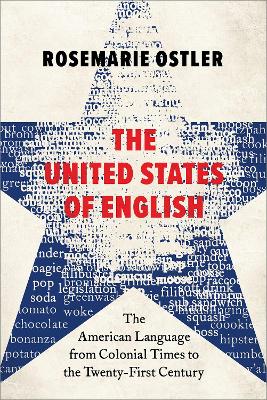 The United States of English: The American Language from Colonial Times to the Twenty-First Century - Ostler, Rosemarie