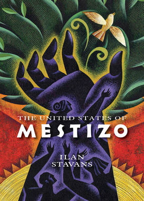 The United States of Mestizo - Stavans, Ilan, PhD