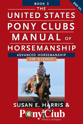 The United States Pony Club Manual of Horsemanship - Harris, Susan E.