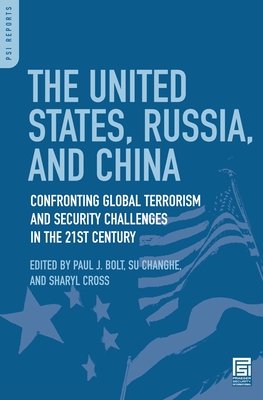 The United States, Russia, and China: Confronting Global Terrorism and Security Challenges in the 21st Century - Bolt, Paul (Editor), and Changhe, Su (Editor), and Cross, Sharyl (Editor)