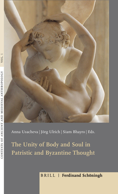The Unity of Body and Soul in Patristic and Byzantine Thought - Usacheva, Anna (Editor), and Ulrich, Jorg (Editor), and Bhayro, Siam (Editor)