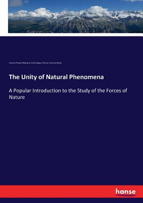 The Unity of Natural Phenomena: A Popular Introduction to the Study of the Forces of Nature - Making of, America Project, and Saigey, mile, and Moses, Thomas Freeman