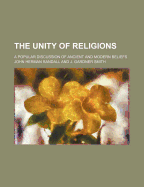 The Unity of Religions: A Popular Discussion of Ancient and Modern Beliefs