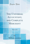 The Universal Accountant, and Complete Merchant, Vol. 2 of 2 (Classic Reprint)