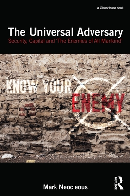 The Universal Adversary: Security, Capital and 'The Enemies of All Mankind' - Neocleous, Mark