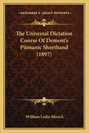 The Universal Dictation Course Of Dement's Pitmanic Shorthand (1897)