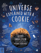 The Universe Explained with a Cookie: What Baking Cookies Can Teach Us about Quantum Mechanics, Cosmology, Evolution, Chaos, Complexity, and More