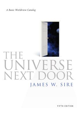 The Universe Next Door: A Basic Worldview Catalog - Sire, James W