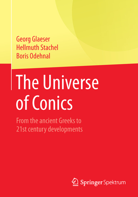 The Universe of Conics: From the ancient Greeks to 21st century developments - Glaeser, Georg, and Stachel, Hellmuth, and Odehnal, Boris
