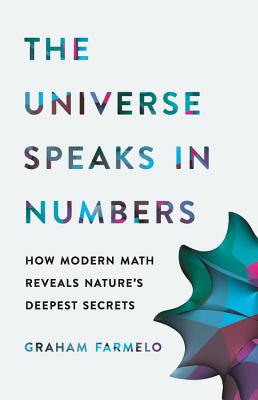 The Universe Speaks in Numbers: How Modern Math Reveals Nature's Deepest Secrets - Farmelo, Graham